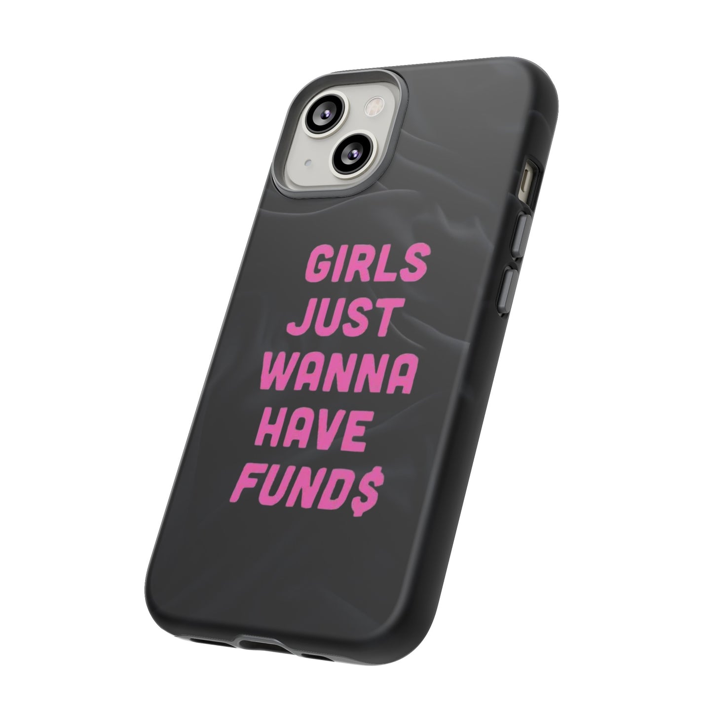 Girls Just Want Fund$ Phone Case